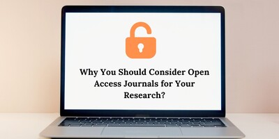 Why You Should Consider Open Access Journals for Your Research?